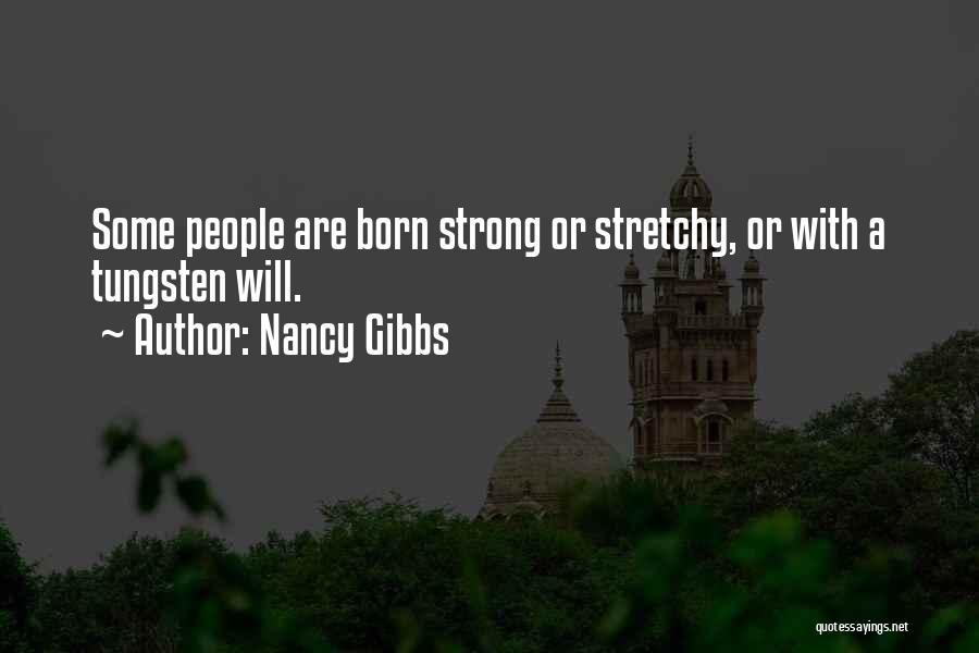 Nancy Gibbs Quotes: Some People Are Born Strong Or Stretchy, Or With A Tungsten Will.
