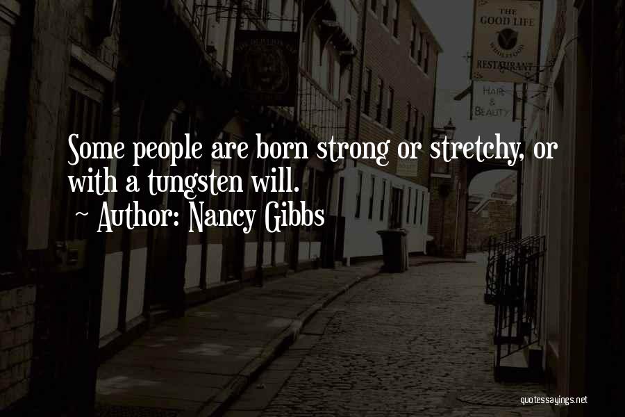 Nancy Gibbs Quotes: Some People Are Born Strong Or Stretchy, Or With A Tungsten Will.