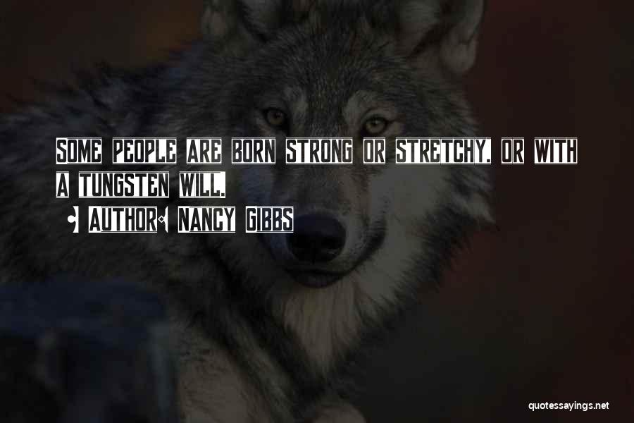 Nancy Gibbs Quotes: Some People Are Born Strong Or Stretchy, Or With A Tungsten Will.