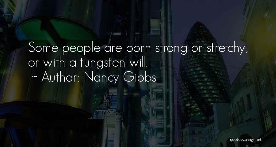 Nancy Gibbs Quotes: Some People Are Born Strong Or Stretchy, Or With A Tungsten Will.