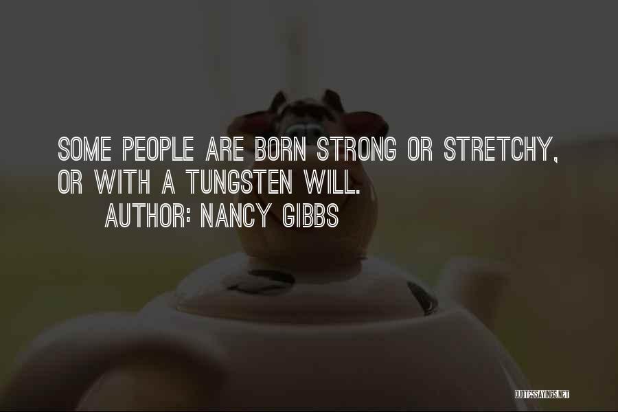 Nancy Gibbs Quotes: Some People Are Born Strong Or Stretchy, Or With A Tungsten Will.