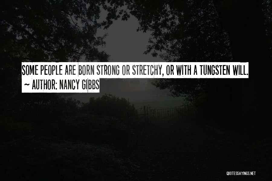 Nancy Gibbs Quotes: Some People Are Born Strong Or Stretchy, Or With A Tungsten Will.