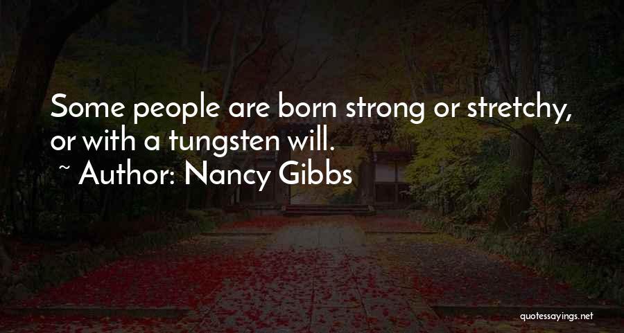 Nancy Gibbs Quotes: Some People Are Born Strong Or Stretchy, Or With A Tungsten Will.