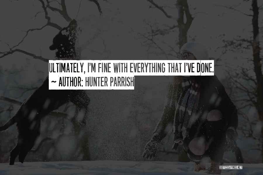 Hunter Parrish Quotes: Ultimately, I'm Fine With Everything That I've Done.