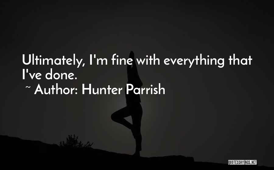 Hunter Parrish Quotes: Ultimately, I'm Fine With Everything That I've Done.