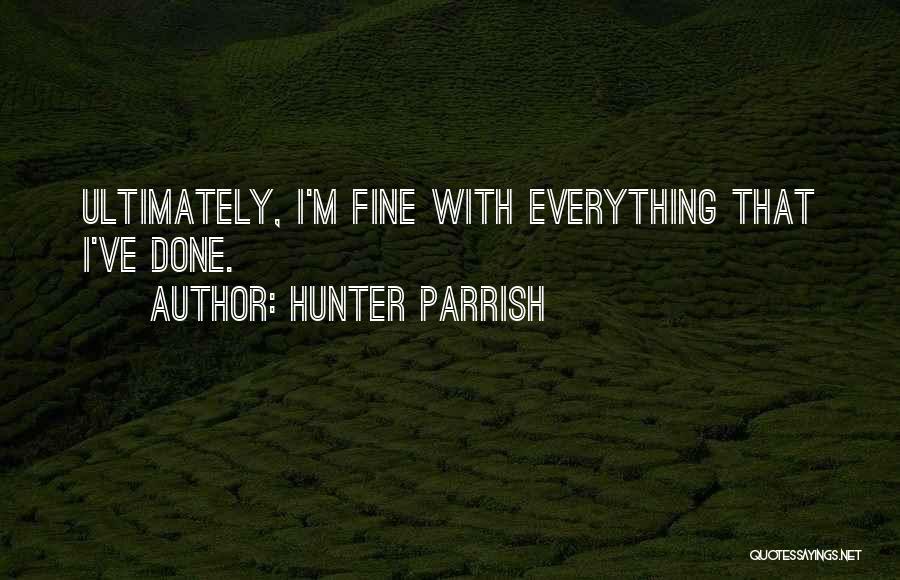 Hunter Parrish Quotes: Ultimately, I'm Fine With Everything That I've Done.