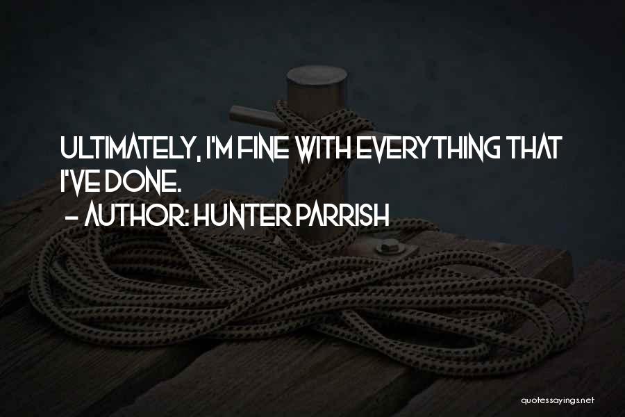 Hunter Parrish Quotes: Ultimately, I'm Fine With Everything That I've Done.