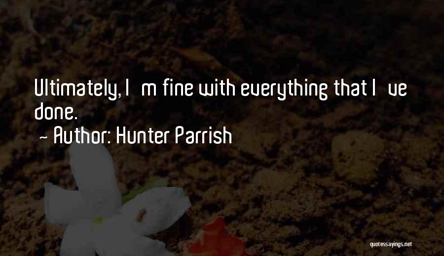 Hunter Parrish Quotes: Ultimately, I'm Fine With Everything That I've Done.