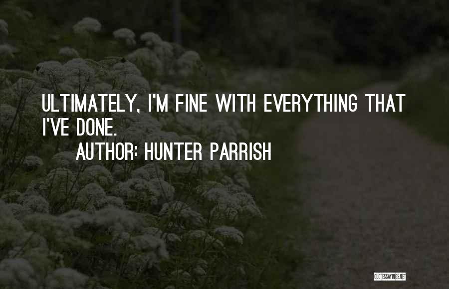 Hunter Parrish Quotes: Ultimately, I'm Fine With Everything That I've Done.