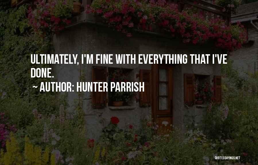 Hunter Parrish Quotes: Ultimately, I'm Fine With Everything That I've Done.