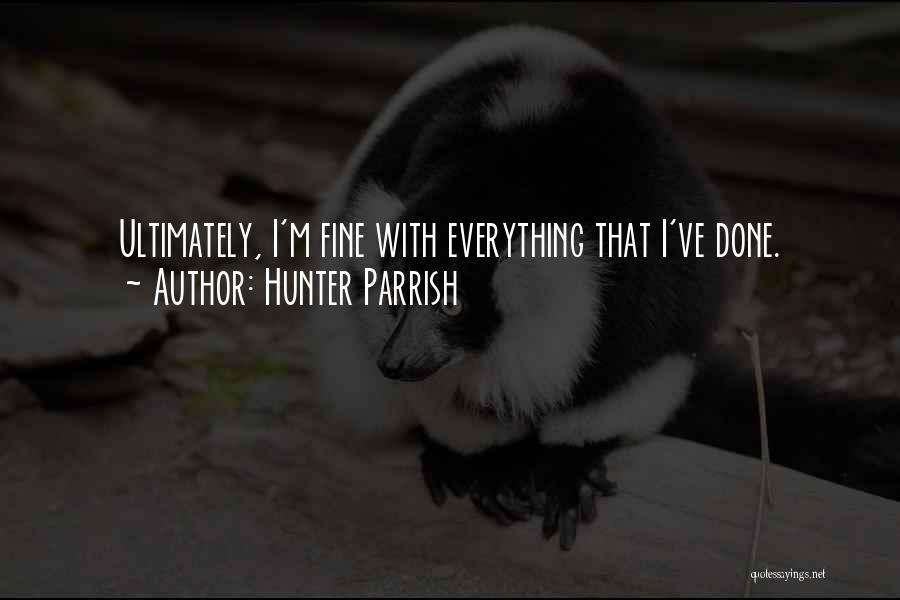 Hunter Parrish Quotes: Ultimately, I'm Fine With Everything That I've Done.