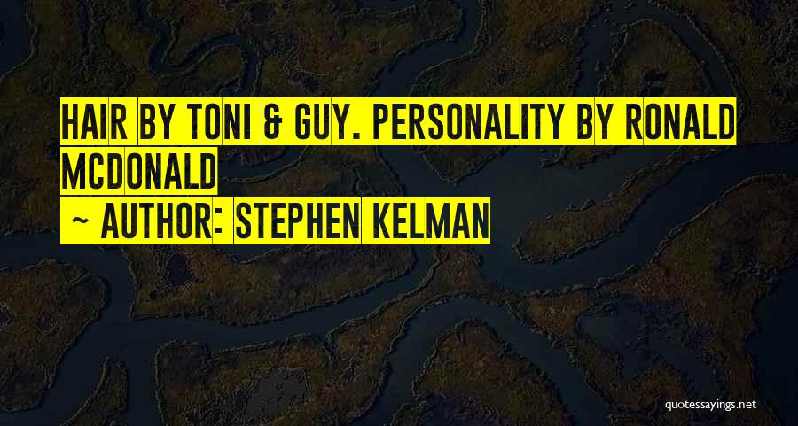 Stephen Kelman Quotes: Hair By Toni & Guy. Personality By Ronald Mcdonald
