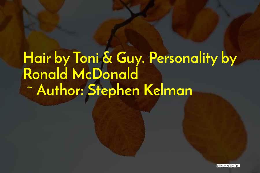 Stephen Kelman Quotes: Hair By Toni & Guy. Personality By Ronald Mcdonald