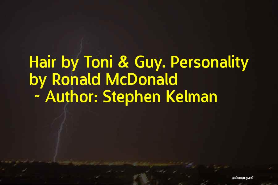 Stephen Kelman Quotes: Hair By Toni & Guy. Personality By Ronald Mcdonald