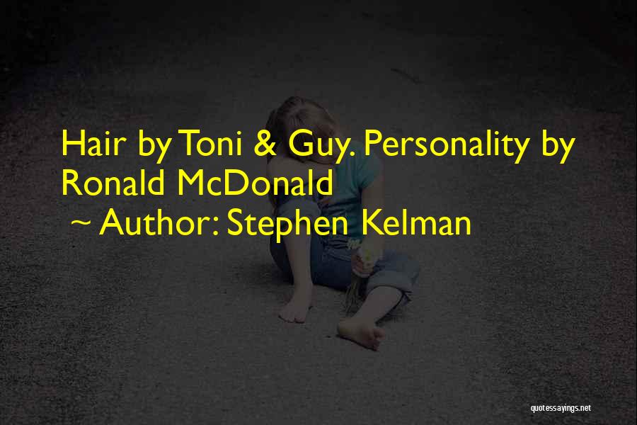 Stephen Kelman Quotes: Hair By Toni & Guy. Personality By Ronald Mcdonald