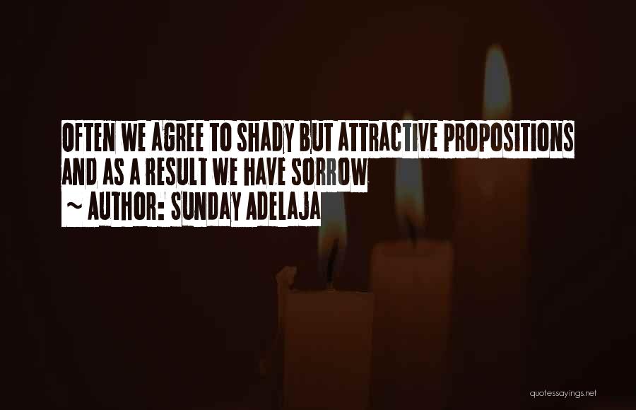 Sunday Adelaja Quotes: Often We Agree To Shady But Attractive Propositions And As A Result We Have Sorrow