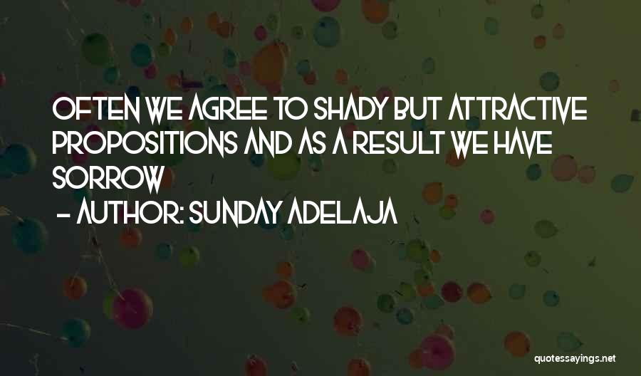 Sunday Adelaja Quotes: Often We Agree To Shady But Attractive Propositions And As A Result We Have Sorrow