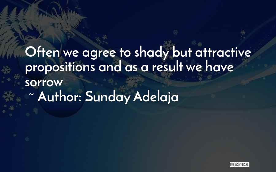 Sunday Adelaja Quotes: Often We Agree To Shady But Attractive Propositions And As A Result We Have Sorrow