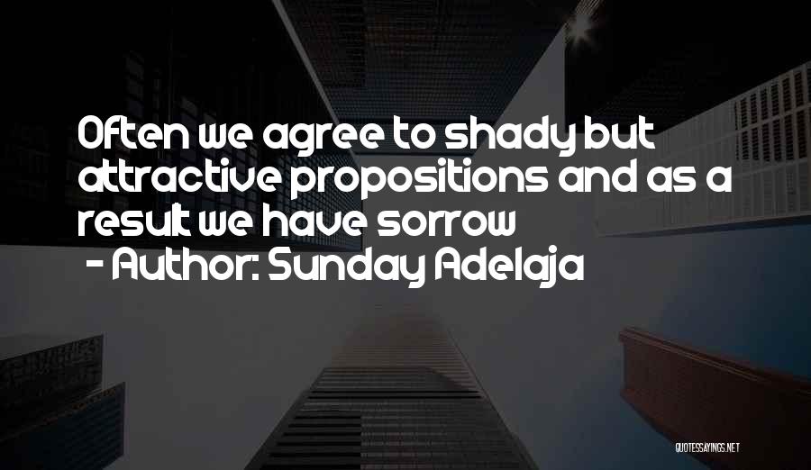 Sunday Adelaja Quotes: Often We Agree To Shady But Attractive Propositions And As A Result We Have Sorrow