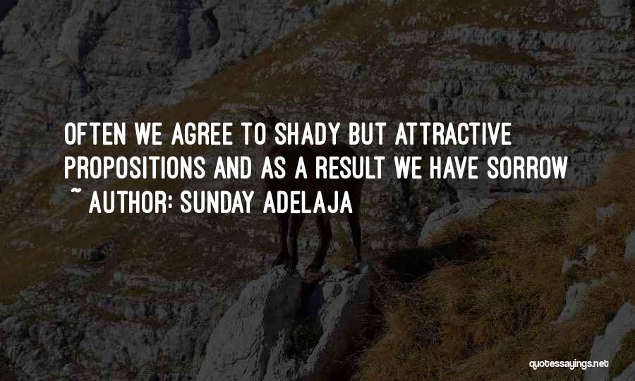 Sunday Adelaja Quotes: Often We Agree To Shady But Attractive Propositions And As A Result We Have Sorrow