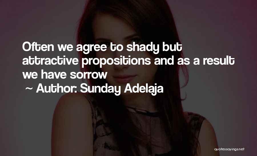 Sunday Adelaja Quotes: Often We Agree To Shady But Attractive Propositions And As A Result We Have Sorrow