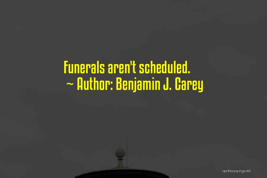 Benjamin J. Carey Quotes: Funerals Aren't Scheduled.