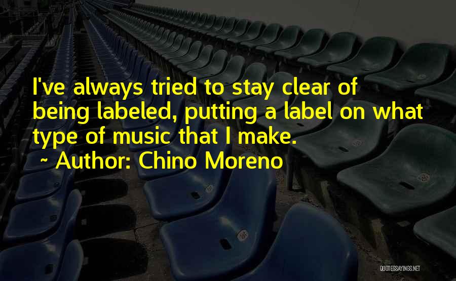 Chino Moreno Quotes: I've Always Tried To Stay Clear Of Being Labeled, Putting A Label On What Type Of Music That I Make.