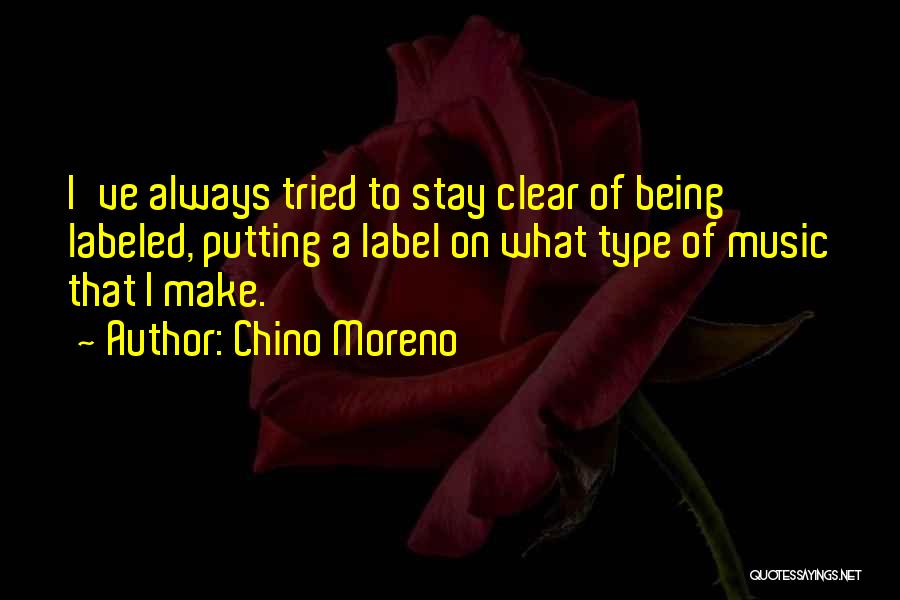 Chino Moreno Quotes: I've Always Tried To Stay Clear Of Being Labeled, Putting A Label On What Type Of Music That I Make.