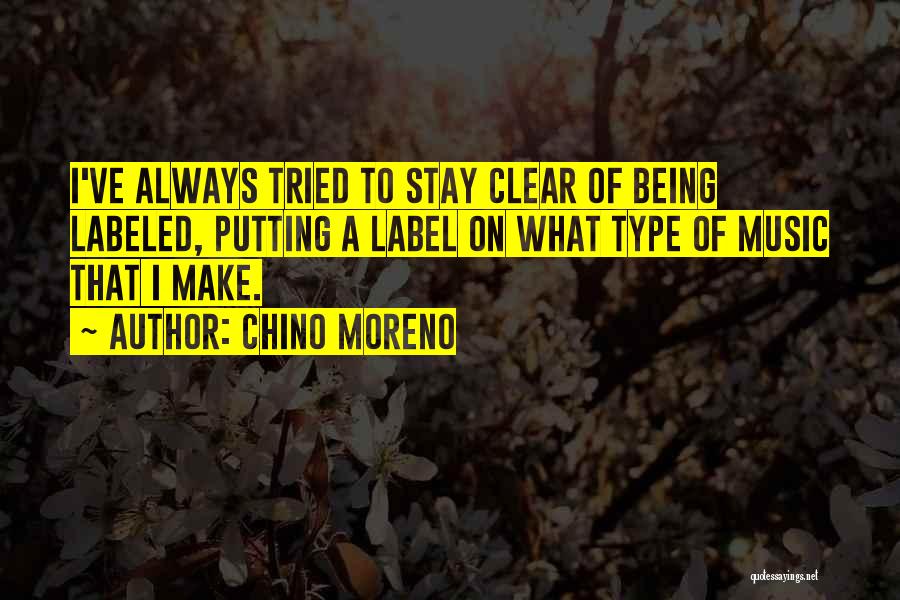 Chino Moreno Quotes: I've Always Tried To Stay Clear Of Being Labeled, Putting A Label On What Type Of Music That I Make.