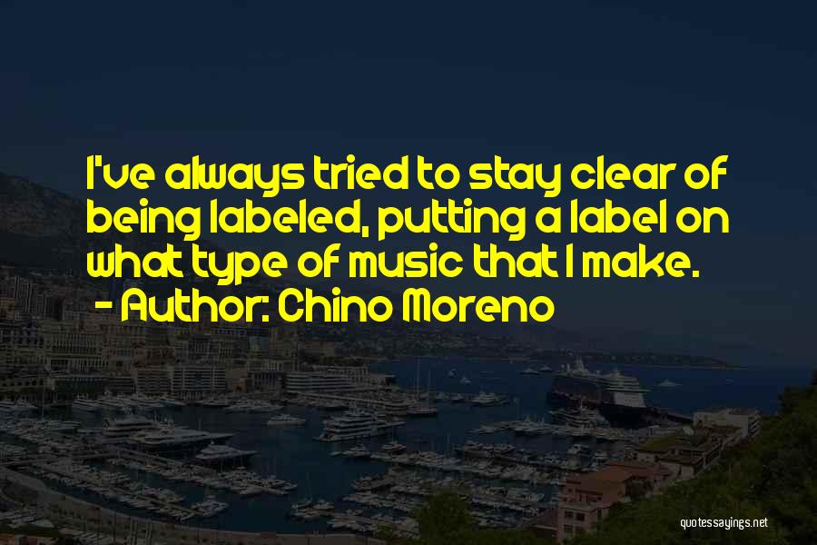 Chino Moreno Quotes: I've Always Tried To Stay Clear Of Being Labeled, Putting A Label On What Type Of Music That I Make.