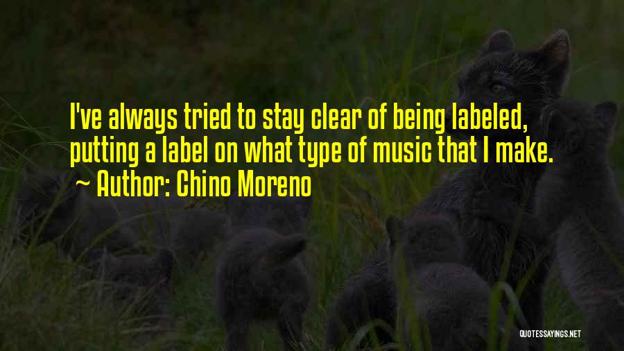 Chino Moreno Quotes: I've Always Tried To Stay Clear Of Being Labeled, Putting A Label On What Type Of Music That I Make.