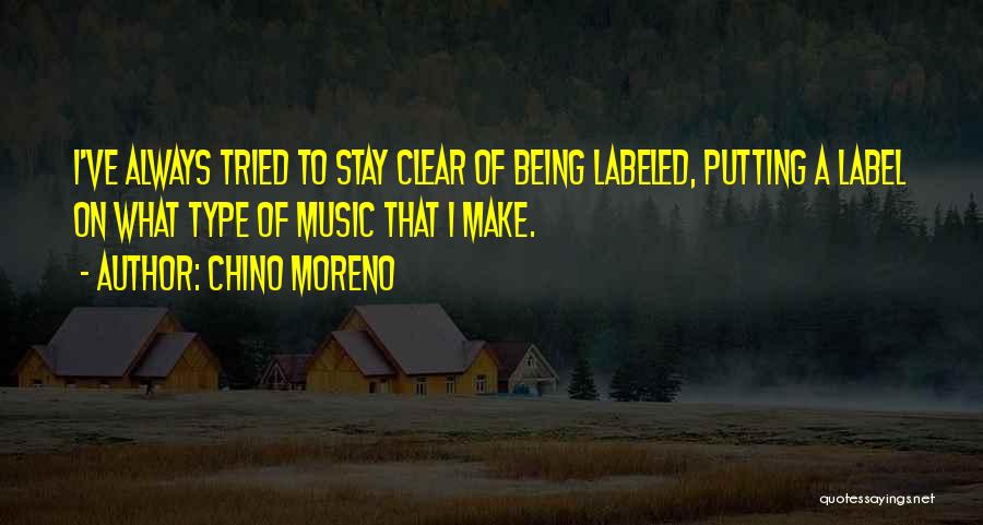 Chino Moreno Quotes: I've Always Tried To Stay Clear Of Being Labeled, Putting A Label On What Type Of Music That I Make.