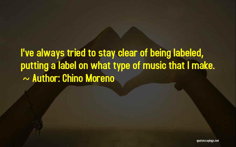 Chino Moreno Quotes: I've Always Tried To Stay Clear Of Being Labeled, Putting A Label On What Type Of Music That I Make.