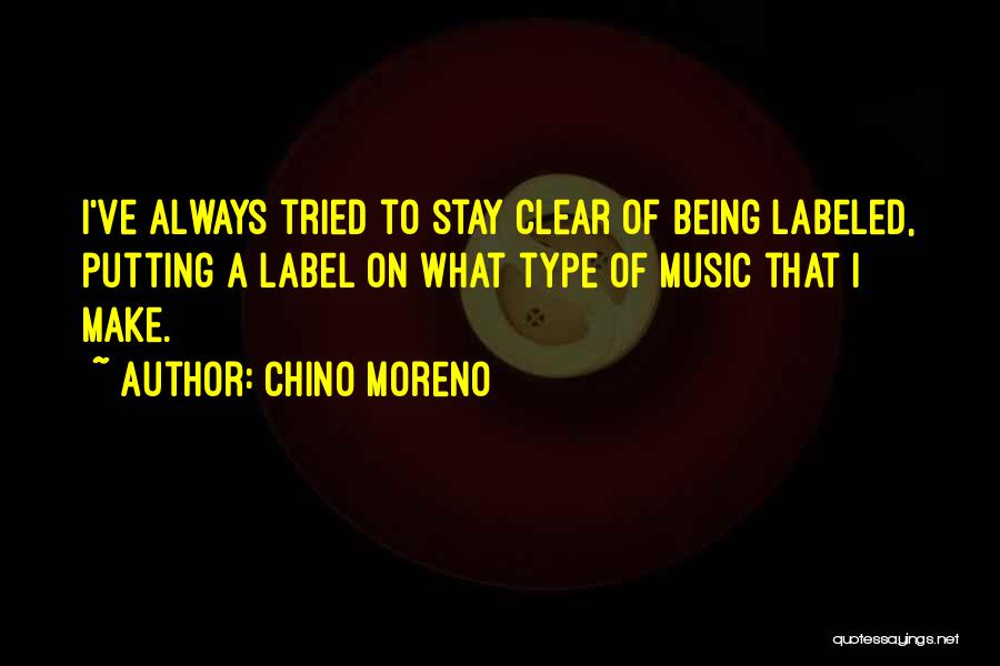 Chino Moreno Quotes: I've Always Tried To Stay Clear Of Being Labeled, Putting A Label On What Type Of Music That I Make.