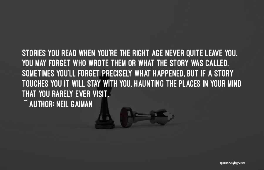 Neil Gaiman Quotes: Stories You Read When You're The Right Age Never Quite Leave You. You May Forget Who Wrote Them Or What