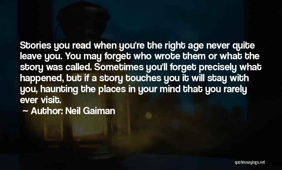 Neil Gaiman Quotes: Stories You Read When You're The Right Age Never Quite Leave You. You May Forget Who Wrote Them Or What