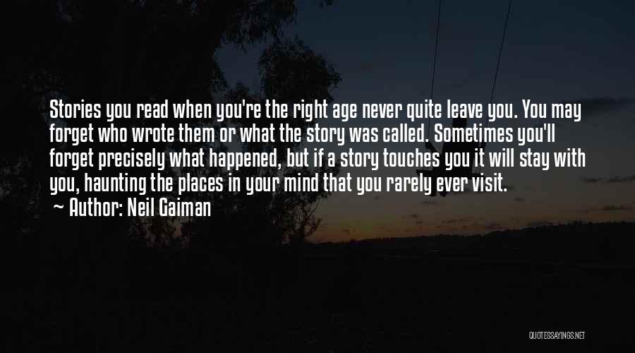 Neil Gaiman Quotes: Stories You Read When You're The Right Age Never Quite Leave You. You May Forget Who Wrote Them Or What