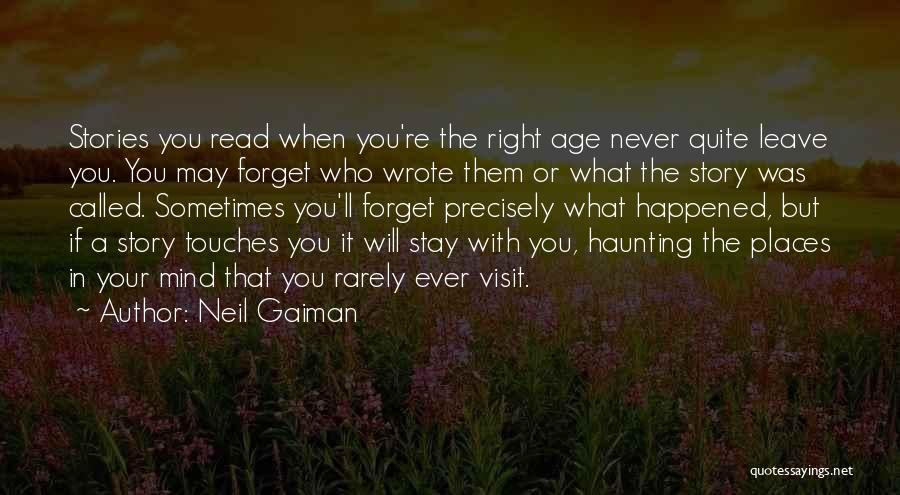 Neil Gaiman Quotes: Stories You Read When You're The Right Age Never Quite Leave You. You May Forget Who Wrote Them Or What