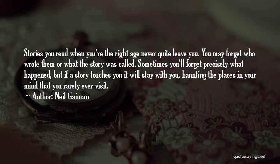 Neil Gaiman Quotes: Stories You Read When You're The Right Age Never Quite Leave You. You May Forget Who Wrote Them Or What