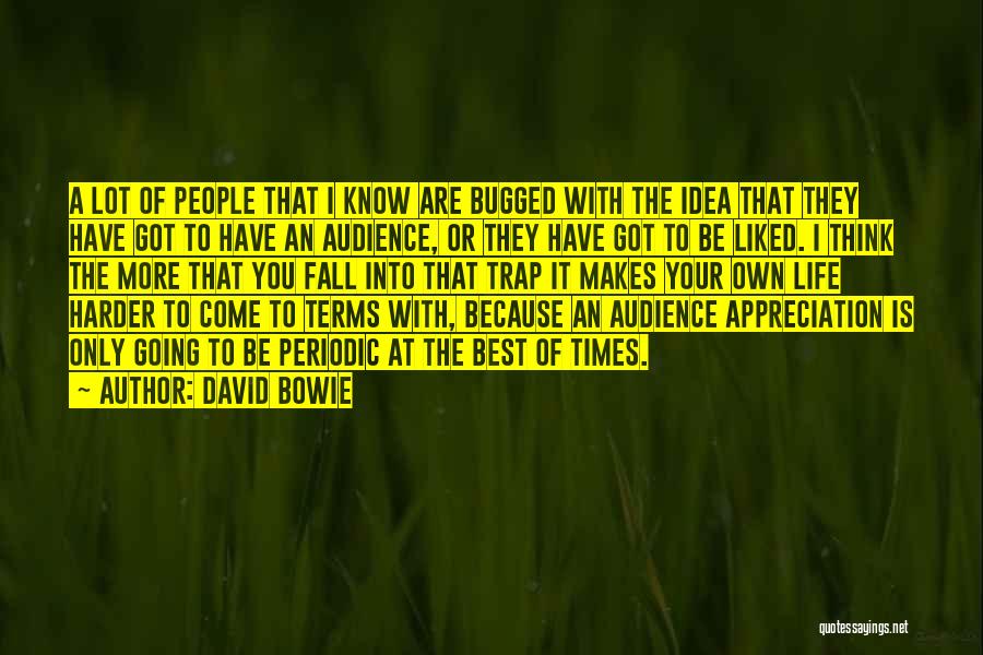David Bowie Quotes: A Lot Of People That I Know Are Bugged With The Idea That They Have Got To Have An Audience,