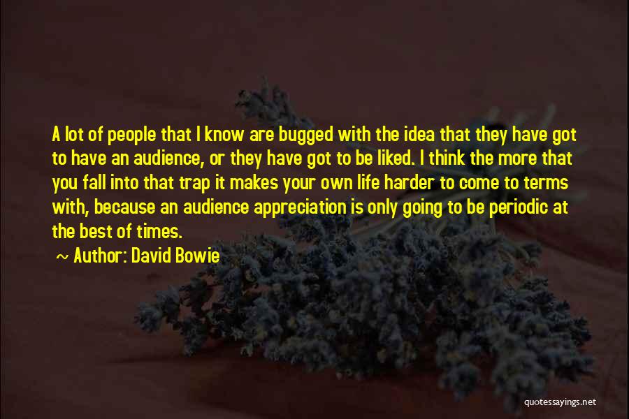 David Bowie Quotes: A Lot Of People That I Know Are Bugged With The Idea That They Have Got To Have An Audience,