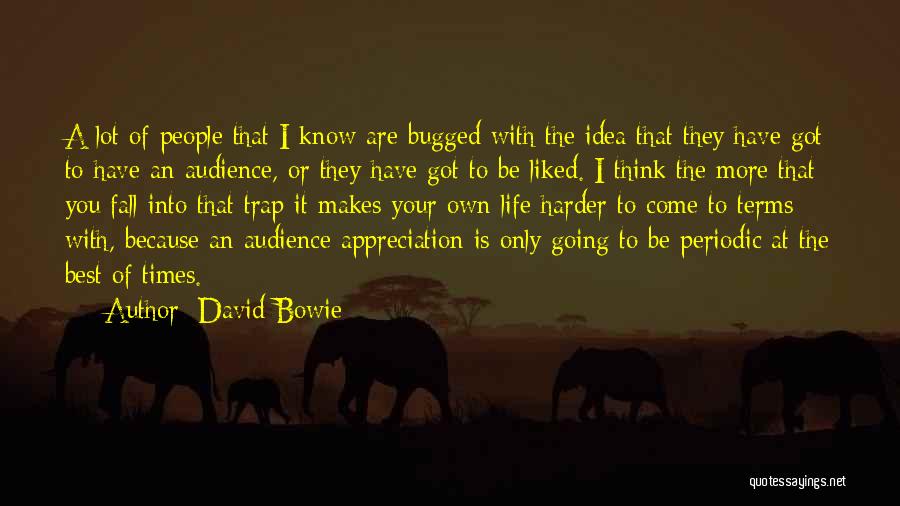 David Bowie Quotes: A Lot Of People That I Know Are Bugged With The Idea That They Have Got To Have An Audience,