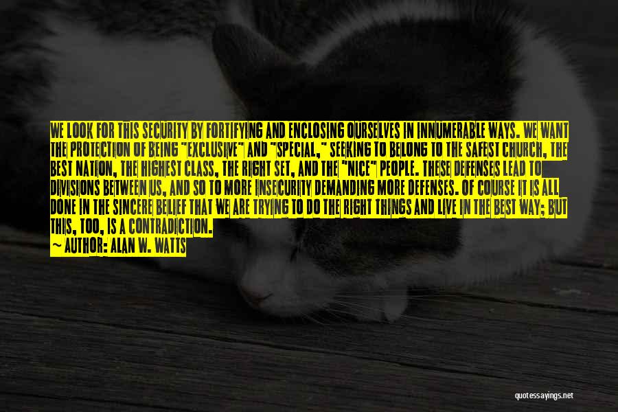 Alan W. Watts Quotes: We Look For This Security By Fortifying And Enclosing Ourselves In Innumerable Ways. We Want The Protection Of Being Exclusive