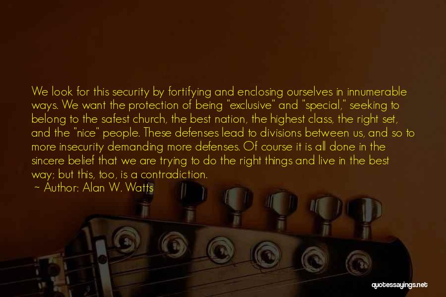 Alan W. Watts Quotes: We Look For This Security By Fortifying And Enclosing Ourselves In Innumerable Ways. We Want The Protection Of Being Exclusive