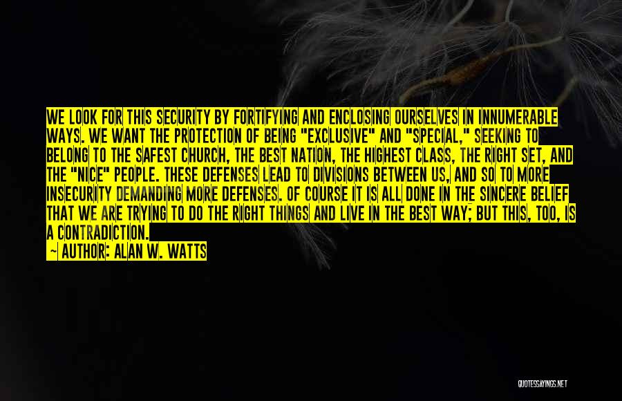 Alan W. Watts Quotes: We Look For This Security By Fortifying And Enclosing Ourselves In Innumerable Ways. We Want The Protection Of Being Exclusive