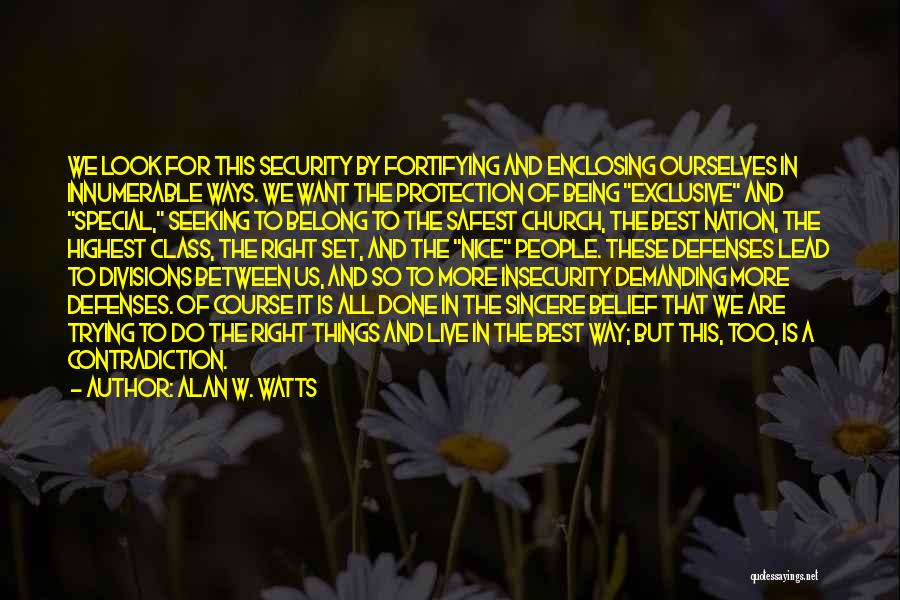 Alan W. Watts Quotes: We Look For This Security By Fortifying And Enclosing Ourselves In Innumerable Ways. We Want The Protection Of Being Exclusive