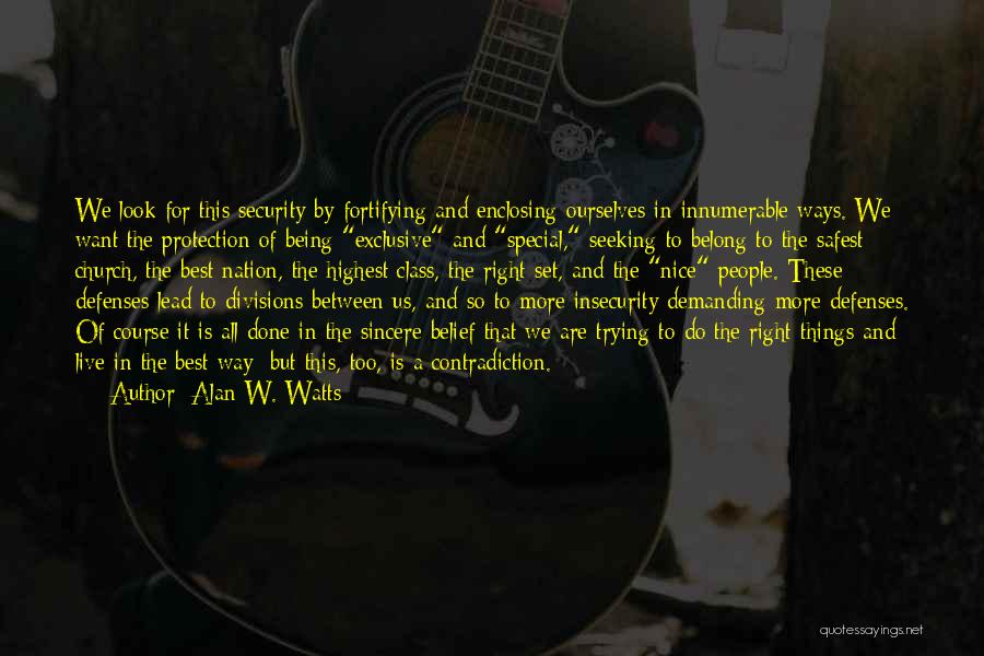 Alan W. Watts Quotes: We Look For This Security By Fortifying And Enclosing Ourselves In Innumerable Ways. We Want The Protection Of Being Exclusive