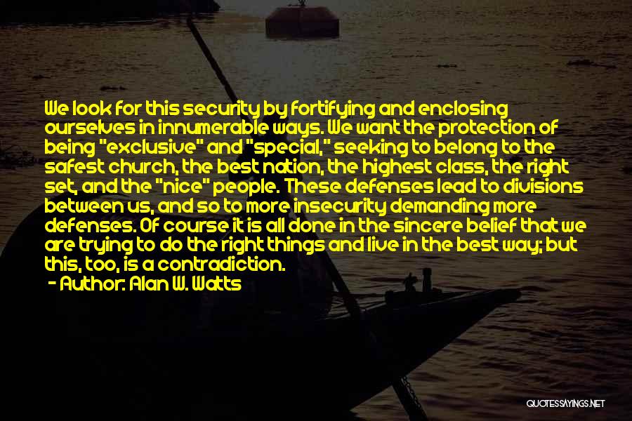 Alan W. Watts Quotes: We Look For This Security By Fortifying And Enclosing Ourselves In Innumerable Ways. We Want The Protection Of Being Exclusive