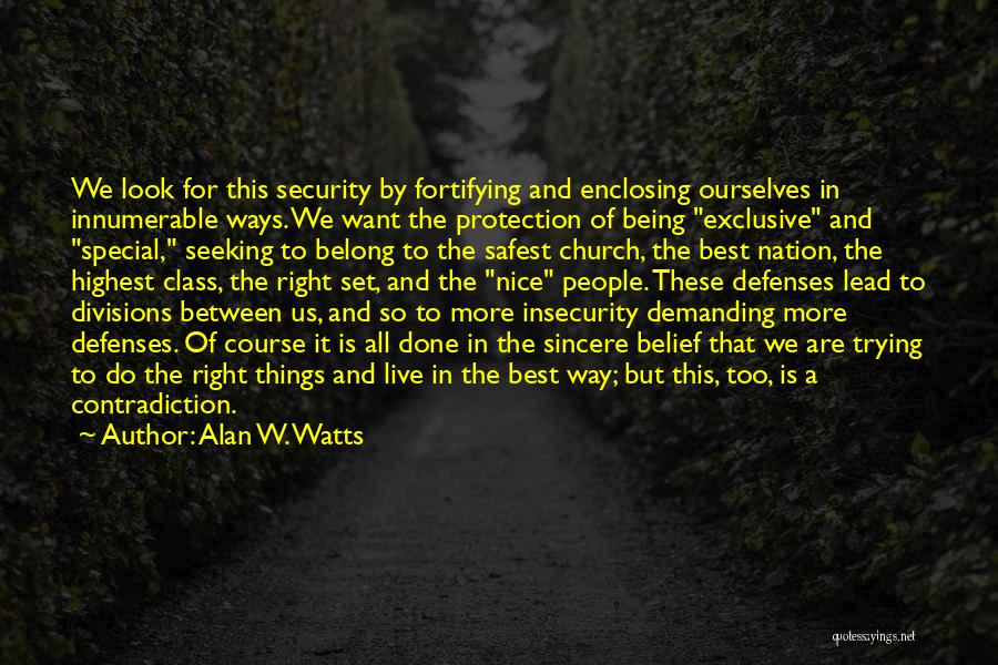 Alan W. Watts Quotes: We Look For This Security By Fortifying And Enclosing Ourselves In Innumerable Ways. We Want The Protection Of Being Exclusive