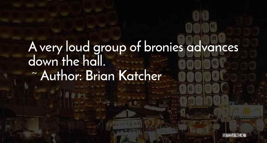 Brian Katcher Quotes: A Very Loud Group Of Bronies Advances Down The Hall.